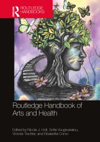 Book Cover for Routledge Handbook of Arts and Health by Nicola Holt, Sofia Vougioukalou, Victoria Tischler, Elisabetta Corvo