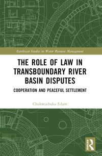 Book Cover for The Role of Law in Transboundary River Basin Disputes by Chukwuebuka Edum