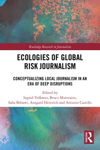 Book Cover for Ecologies of Global Risk Journalism by Ingrid Volkmer, Bruce Mutsvairo, Saba Bebawi, Ansgard Heinrich, Antonio Castillo