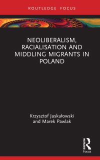 Book Cover for Neoliberalism, Racialisation and Middling Migrants in Poland by Krzysztof Jaskulowski, Marek Pawlak
