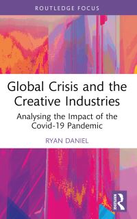 Book Cover for Global Crisis and the Creative Industries by Ryan Daniel