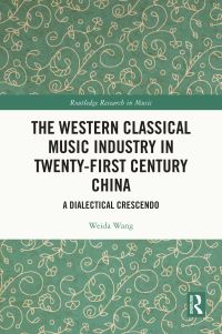 Book Cover for The Western Classical Music Industry in Twenty-First Century China by Weida Wang