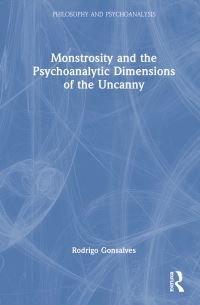 Book Cover for Monstrosity and the Psychoanalytic Dimensions of the Uncanny by Rodrigo Gonsalves