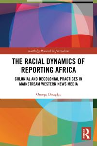 Book Cover for The Racial Dynamics of Reporting Africa by Omega Douglas