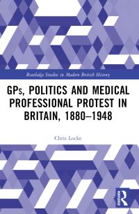 Book Cover for GPs, Politics and Medical Professional Protest in Britain, 1880-1948 by Chris Locke