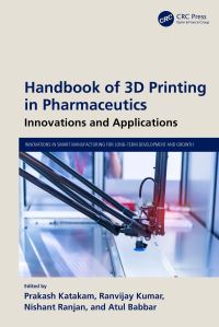 Book Cover for Handbook of 3D Printing in Pharmaceutics by Prakash Katakam, Ranvijay Kumar, Nishant Ranjan, Atul Babbar