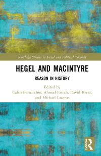 Book Cover for Hegel and MacIntyre by Michael Lazarus, Caleb Bernacchio, Ahmad Fattah, David Kretz