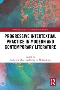 Book Cover for Progressive Intertextual Practice in Modern and Contemporary Literature by Katherine Ebury, Christin M Mulligan