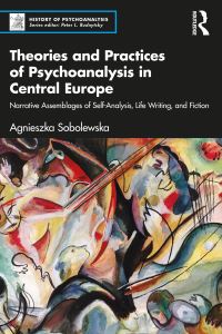 Book Cover for Theories and Practices of Psychoanalysis in Central Europe by Agnieszka Sobolewska
