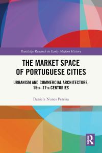 Book Cover for The Market Space of Portuguese Cities by Daniela Nunes Pereira