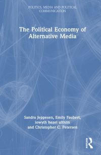Book Cover for The Political Economy of Alternative Media by Sandra Jeppesen, Emily Faubert, iowyth hezel ulthiin, Christopher Petersen