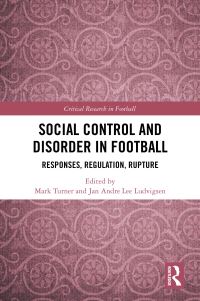 Book Cover for Social Control and Disorder in Football by Mark Turner, Jan Andre Lee Ludvigsen