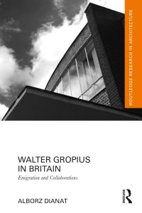 Book Cover for Walter Gropius in Britain by Alborz Dianat