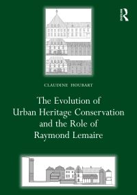 Book Cover for The Evolution of Urban Heritage Conservation and the Role of Raymond Lemaire by Claudine Houbart