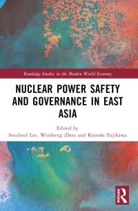Book Cover for Nuclear Power Safety and Governance in East Asia by Soocheol Lee, Weisheng Zhou, Kiyoshi Fujikawa