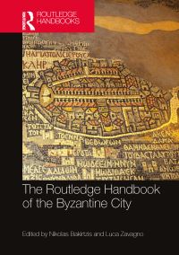 Book Cover for The Routledge Handbook of the Byzantine City by Nikolas Bakirtzis, Luca Zavagno