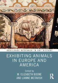 Book Cover for Exhibiting Animals in Europe and America by Mary Elizabeth Boone, Lianne McTavish