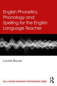 Book Cover for English Phonetics, Phonology and Spelling for the English Language Teacher by Laurie Bauer
