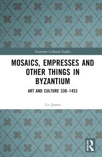 Book Cover for Mosaics, Empresses and Other Things in Byzantium by Liz James
