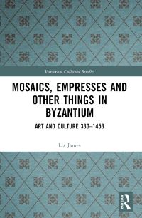 Book Cover for Mosaics, Empresses and Other Things in Byzantium by Liz James