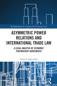 Book Cover for Asymmetric Power Relations and International Trade Law by Inebu C AgboEjeh