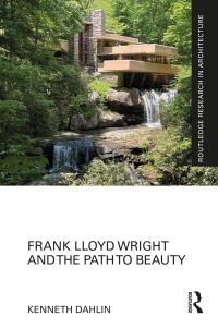 Book Cover for Frank Lloyd Wright and the Path to Beauty by Kenneth Dahlin
