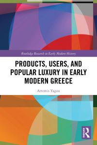 Book Cover for Products, Users, and Popular Luxury in Early Modern Greece by Artemis Yagou