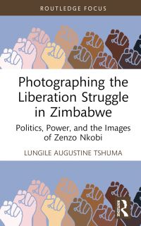Book Cover for Photographing the Liberation Struggle in Zimbabwe by Lungile Augustine Tshuma