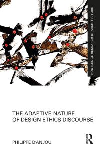Book Cover for The Adaptive Nature of Design Ethics Discourse by Philippe DAnjou