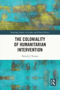 Book Cover for The Coloniality of Humanitarian Intervention by Patrick J Vernon