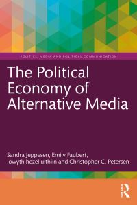 Book Cover for The Political Economy of Alternative Media by Sandra Jeppesen, Emily Faubert, iowyth hezel ulthiin, Christopher Petersen