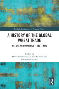 Book Cover for A History of the Global Wheat Trade by Marco Bertilorenzi, Carlo Fumian, Giovanni Gozzini
