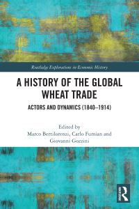 Book Cover for A History of the Global Wheat Trade by Marco Bertilorenzi, Carlo Fumian, Giovanni Gozzini