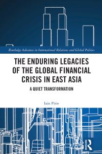 Book Cover for The Enduring Legacies of the Global Financial Crisis in East Asia by Iain Pirie