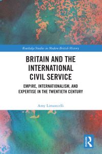 Book Cover for Britain and the International Civil Service by Amy Limoncelli