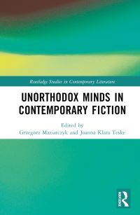 Book Cover for Unorthodox Minds in Contemporary Fiction by Grzegorz Maziarczyk, Joanna Klara Teske