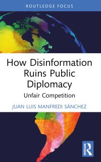 Book Cover for How Disinformation Ruins Public Diplomacy by Juan Luis Manfredi Sánchez