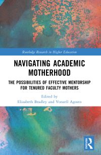 Book Cover for Navigating Academic Motherhood by Elizabeth Bradley, Vonzell Agosto