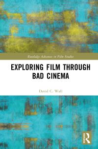 Book Cover for Exploring Film Through Bad Cinema by David C Wall