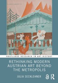 Book Cover for Rethinking Modern Austrian Art Beyond the Metropolis by Julia Secklehner