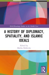 Book Cover for A History of Diplomacy, Spatiality, and Islamic Ideals by Malika Dekkiche