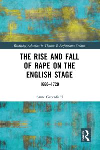 Book Cover for The Rise and Fall of Rape on the English Stage by Anne Greenfield