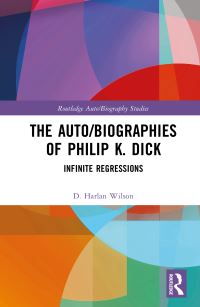 Book Cover for The Auto/Biographies of Philip K. Dick by D Harlan Wilson