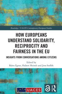 Book Cover for How Europeans Understand Solidarity, Reciprocity and Fairness in the EU by University Association for Contemporary European Studies