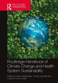 Book Cover for Routledge Handbook of Climate Change and Health System Sustainability by Jeffrey Braithwaite, Yvonne Zurynski, Carolynn Klynn Smith