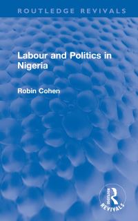 Book Cover for Labour and Politics in Nigeria by Robin Cohen