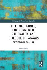Book Cover for Life Imaginaries, Environmental Rationality, and Dialogue of Savoirs by Enrique Leff