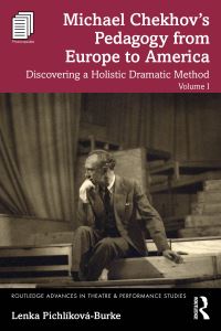 Book Cover for Michael Chekhov's Pedagogy from Europe to America. Volume I Discovering a Holistic Dramatic Method by Lenka Pichlíková Burke