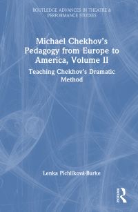 Book Cover for Michael Chekhov's Pedagogy from Europe to America. Volume II Teaching Chekhov's Dramatic Method by Lenka PichlíkováBurke