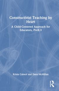 Book Cover for Constructivist Teaching by Heart by Krista Calvert, Dana McMillan